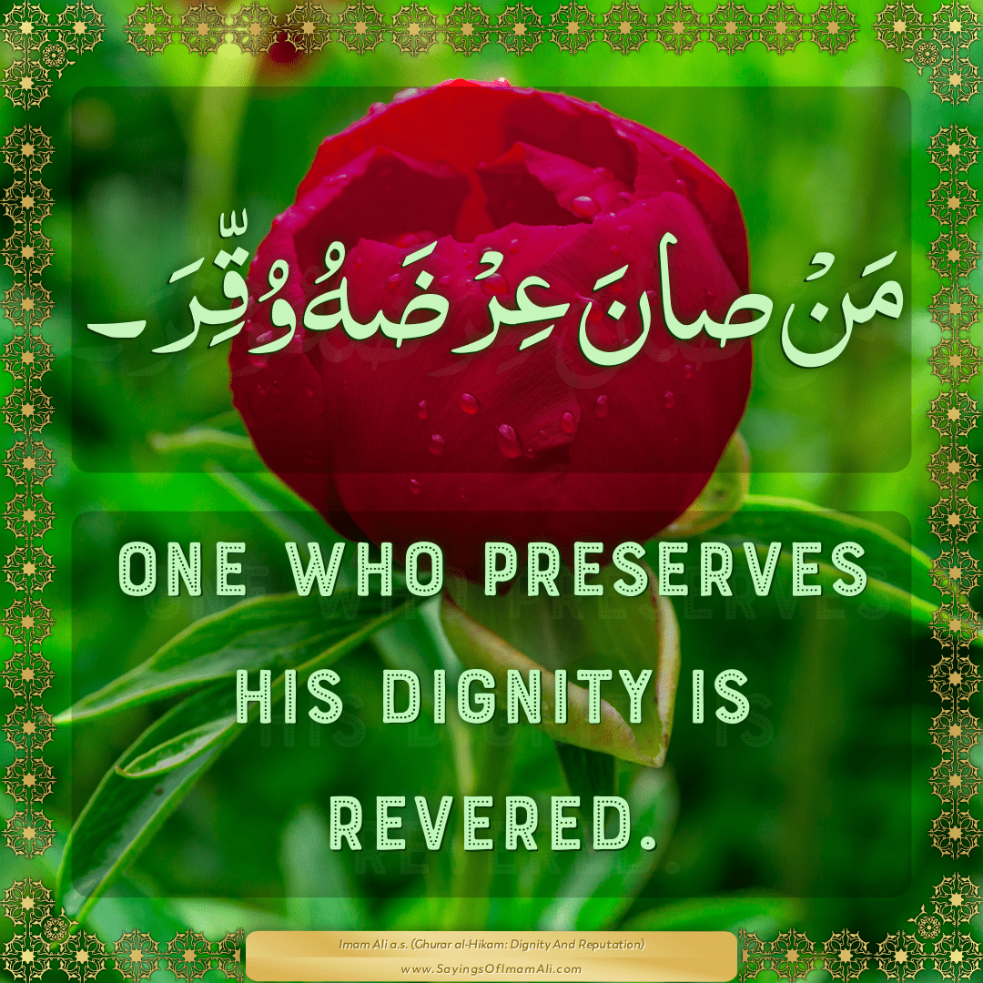 One who preserves his dignity is revered.